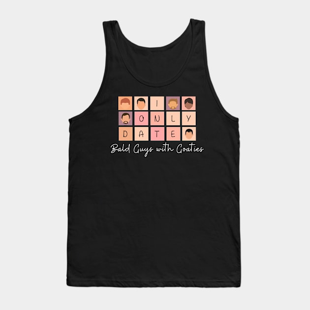 I Only Date Bald Guys with Goaties Tank Top by fattysdesigns